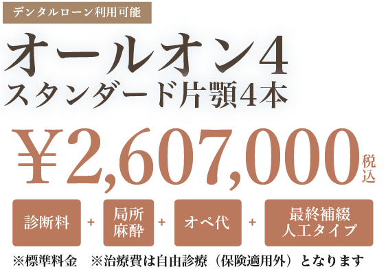 オールオン４ スタンダード片顎４本 標準価格 ¥2,607,000(税込) ※手術費用のみ　※治療費は自由診療（保険適用外）となります
